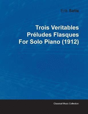 Trois Veritables Preludes Flasques By Erik Satie For Solo Piano (1912) 1