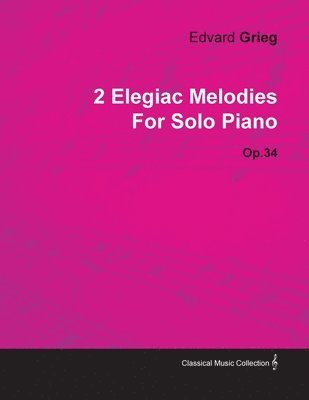 bokomslag 2 Elegiac Melodies By Edvard Grieg For Solo Piano Op.34