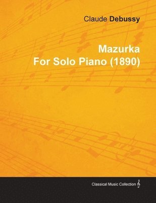 Claude Debussy - Mazurka By Claude Debussy For Solo Piano (1890), Häftad