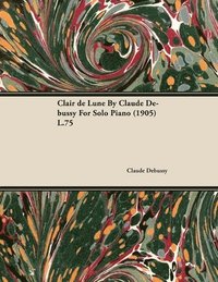 bokomslag Clair De Lune By Claude Debussy For Solo Piano (1905) L.75