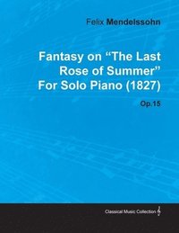 bokomslag Fantasy on 'The Last Rose of Summer' By Felix Mendelssohn For Solo Piano (1827) Op.15