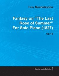 bokomslag Fantasy on 'The Last Rose of Summer' By Felix Mendelssohn For Solo Piano (1827) Op.15