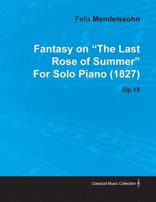 bokomslag Fantasy on 'The Last Rose of Summer' By Felix Mendelssohn For Solo Piano (1827) Op.15