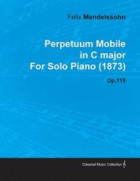 bokomslag Perpetuum Mobile in C Major By Felix Mendelssohn For Solo Piano (1873) Op.119