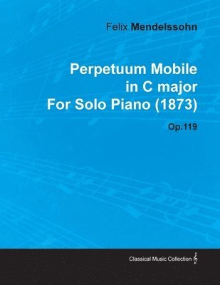 bokomslag Perpetuum Mobile in C Major By Felix Mendelssohn For Solo Piano (1873) Op.119