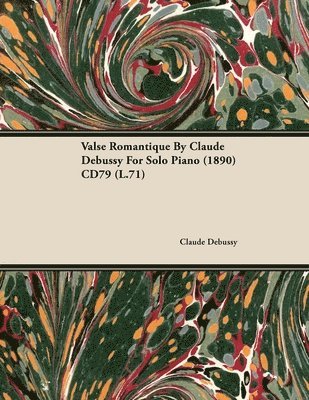 Claude Debussy - Valse Romantique By Claude Debussy For Solo Piano (1890) CD79 (L.71), Häftad