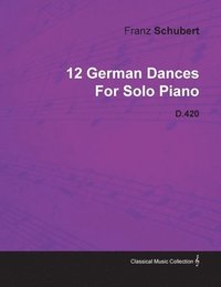 bokomslag 12 German Dances By Franz Schubert For Solo Piano D.420