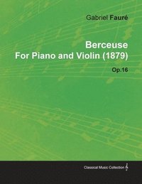 bokomslag Berceuse By Gabriel Faure For Piano and Violin (1879) Op.16