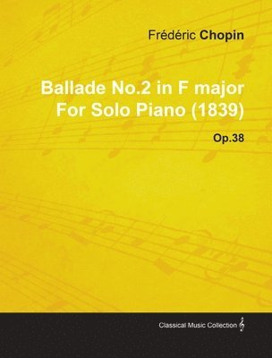Ballade No.2 in F Major By Frederic Chopin For Solo Piano (1839) Op.38 1