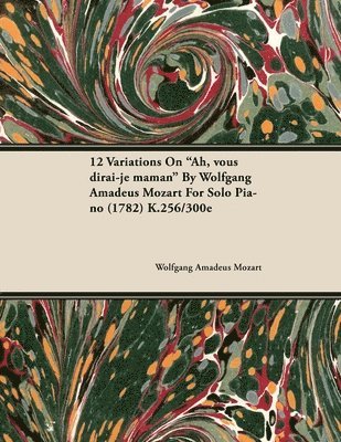 12 Variations On 'Ah, Vous Dirai-je Maman' By Wolfgang Amadeus Mozart For Solo Piano (1782) K.256/300e 1