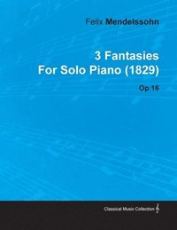 bokomslag 3 Fantasies By Felix Mendelssohn For Solo Piano (1829) Op.16