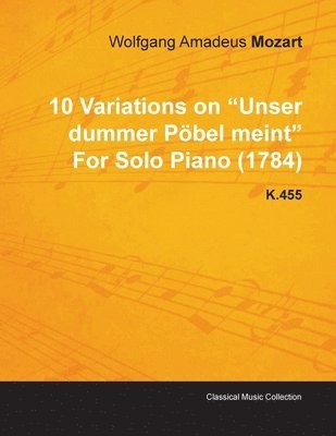 10 Variations on 'Unser Dummer Pobel Meint' By Wolfgang Amadeus Mozart For Solo Piano (1784) K.455 1