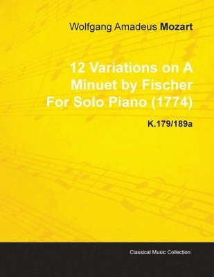 12 Variations on A Minuet by Fischer By Wolfgang Amadeus Mozart For Solo Piano (1774) K.179/189a 1