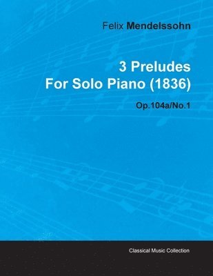 3 Preludes By Felix Mendelssohn For Solo Piano (1836) Op.104a/No.1 1