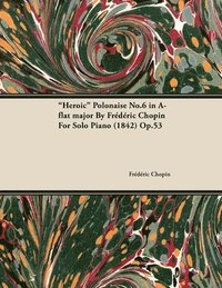 bokomslag 'Heroic' Polonaise No.6 in A-flat Major By Frederic Chopin For Solo Piano (1842) Op.53