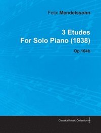 bokomslag 3 Etudes By Felix Mendelssohn For Solo Piano (1838) Op.104b