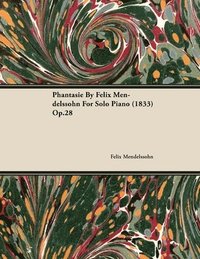 bokomslag Phantasie By Felix Mendelssohn For Solo Piano (1833) Op.28