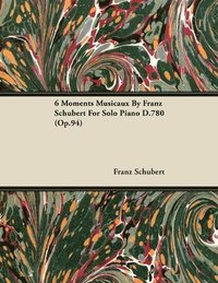 bokomslag 6 Moments Musicaux By Franz Schubert For Solo Piano D.780 (Op.94)