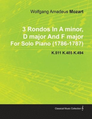 3 Rondos In A Minor, D Major And F Major By Wolfgang Amadeus Mozart For Solo Piano (1786-1787) K.511 K.485 K.494 1
