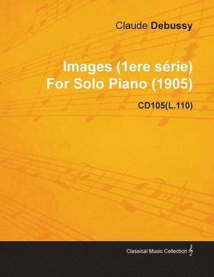 bokomslag Images (1ere Serie) By Claude Debussy For Solo Piano (1905) CD105(L.110)