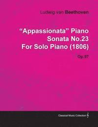 bokomslag 'Appassionata' Piano Sonata No.23 By Ludwig Van Beethoven For Solo Piano (1806) Op.57
