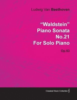 'Waldstein' Piano Sonata No.21 By Ludwig Van Beethoven For Solo Piano (1804) Op.53 1