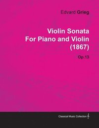 bokomslag Violin Sonata By Edvard Grieg For Piano and Violin (1867) Op.13