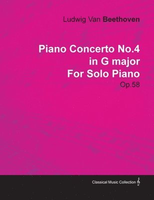 Ludwig van Beethoven, Ludwig Van Beethoven - Piano Concerto No.4 in G Major By Ludwig Van Beethoven For Solo Piano (1806) Op.58, Häftad