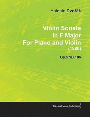 Antonin DvoA'ak, Anton N. Dvo K. - Violin Sonata In F Major By Antonin DvoA'ak For Piano and Violin (1880) Op.57/B.106, Häftad
