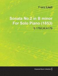 bokomslag Sonata No.2 in B Minor By Franz Liszt For Solo Piano (1853) S.178/LW.A179