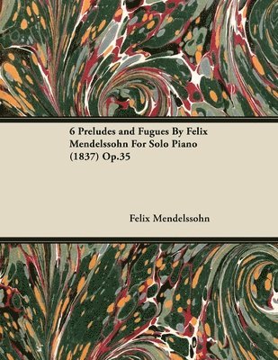 Felix Mendelssohn - 6 Preludes and Fugues By Felix Mendelssohn For Solo Piano (1837) Op.35, Häftad