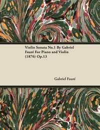 bokomslag Violin Sonata No.1 By Gabriel Faure For Piano and Violin (1876) Op.13