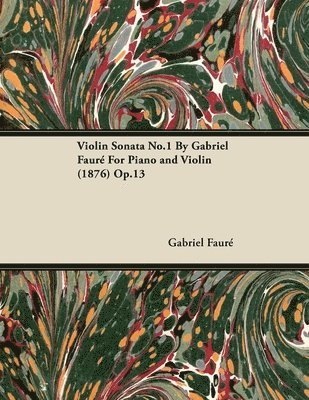 Gabriel Faure, Gabriel Fauré - Violin Sonata No.1 By Gabriel Faure For Piano and Violin (1876) Op.13, Häftad