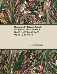 bokomslag Nocturnes By Frederic Chopin For Solo Piano (1846) Op.9 Op.15 Op.27 Op.32 Op.37 Op.48 Op.55 Op.62