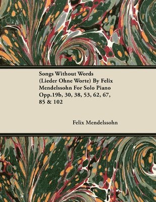 Felix Mendelssohn - Songs Without Words (Lieder Ohne Worte) By Felix Mendelssohn For Solo Piano Opp.19b, 30, 38, 53, 62, 67, 85 & 102, Häftad