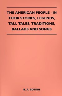 bokomslag The American People - In Their Stories, Legends, Tall Tales, Traditions, Ballads And Songs