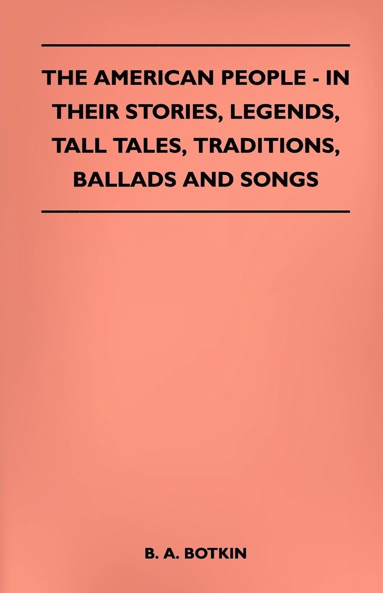 The American People - In Their Stories, Legends, Tall Tales, Traditions, Ballads And Songs 1