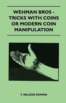 T. Nelson Downs - Wehman Bros - Tricks With Coins Or Modern Coin Manipulation, Häftad