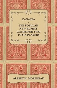 bokomslag Canasta - The Popular New Rummy Games For Two To Six Players - How To Play The Complete Official Rules And Full Instructions On How To Play Well And Win