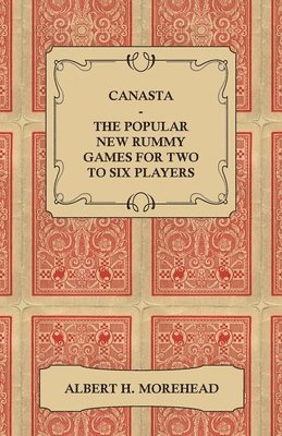 bokomslag Canasta - The Popular New Rummy Games For Two To Six Players - How To Play The Complete Official Rules And Full Instructions On How To Play Well And Win