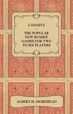 Canasta - The Popular New Rummy Games For Two To Six Players - How To Play The Complete Official Rules And Full Instructions On How To Play Well And Win 1