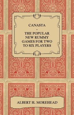 Albert H. Morehead - Canasta - The Popular New Rummy Games For Two To Six Players - How To Play The Complete Official Rules And Full Instructions On How To Play Well And Win, Häftad