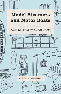 Model Steamers And Motor Boats - How To Build And Run Them 1