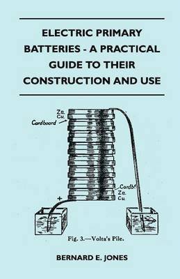bokomslag Electric Primary Batteries - A Practical Guide To Their Construction And Use