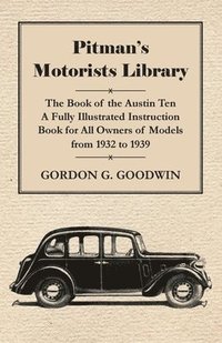 bokomslag Pitman's Motorists Library - The Book Of The Austin Ten - A Fully Illustrated Instruction Book For All Owners Of Models From 1932 To 1939