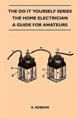 bokomslag The Do It Yourself Series - The Home Electrician - A Guide For Amateurs