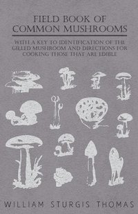 bokomslag Field Book Of Common Mushrooms - With A Key To Identification Of The Gilled Mushroom And Directions For Cooking Those That Are Edible