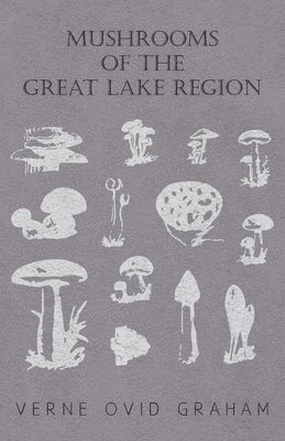 Mushrooms Of The Great Lake Region - The Fleshy, Leathery, And Woody Fungi Of Illinois, Indiana, Ohio And The Southern Half Of Wisconsin And Of Michigan 1