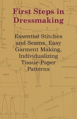 First Steps In Dressmaking - Essential Stitches And Seams, Easy Garment Making, Individualizing Tissue-Paper Patterns 1