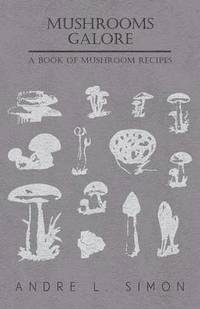 bokomslag Mushrooms Galore - A Book Of Mushroom Recipes